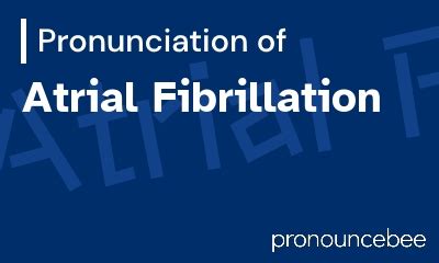 atrial pronounce|pronounce fibrillation.